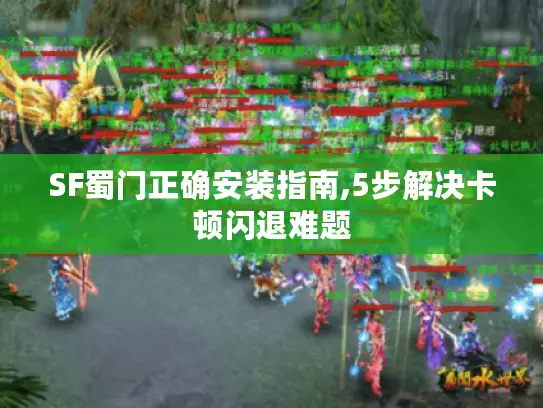 SF蜀门正确安装指南,5步解决卡顿闪退难题