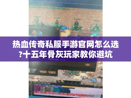 热血传奇私服手游官网怎么选?十五年骨灰玩家教你避坑 热血传奇私服手游官网怎么选?十五年骨灰玩家教你避坑