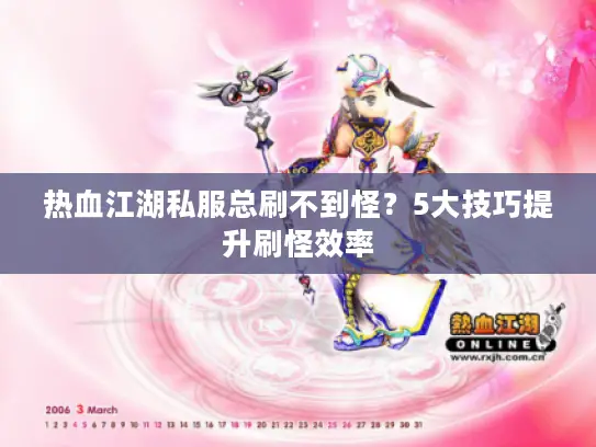 热血江湖私服总刷不到怪？5大技巧提升刷怪效率