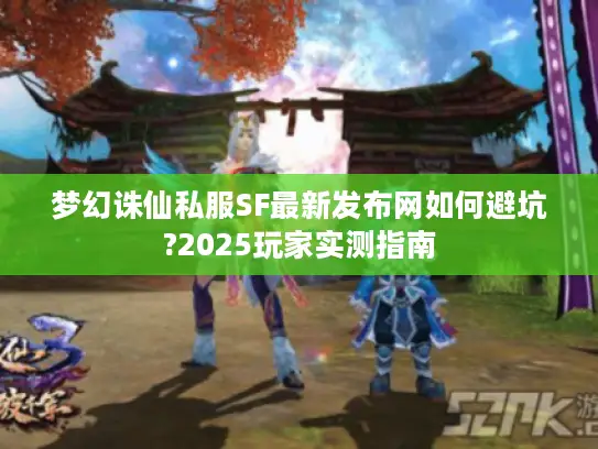 梦幻诛仙私服SF最新发布网如何避坑?2025玩家实测指南 梦幻诛仙私服SF最新发布网如何避坑?2025玩家实测指南