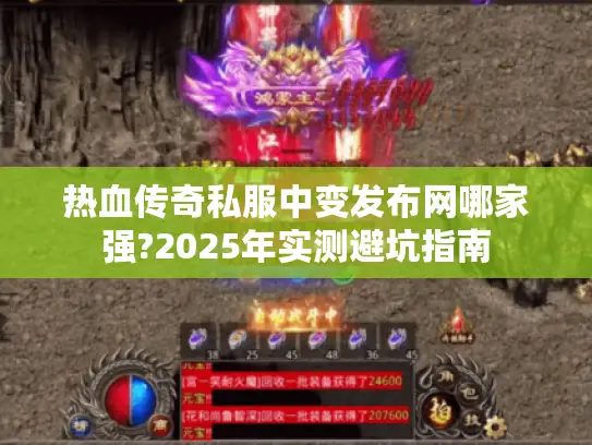 热血传奇私服中变发布网哪家强?2025年实测避坑指南