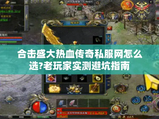 合击盛大热血传奇私服网怎么选?老玩家实测避坑指南