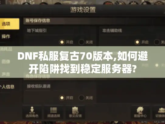 DNF私服复古70版本,如何避开陷阱找到稳定服务器?