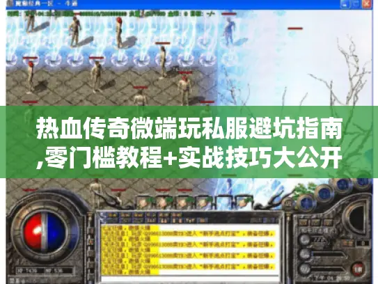 热血传奇微端玩私服避坑指南,零门槛教程+实战技巧大公开 热血传奇微端玩私服避坑指南,零门槛教程+实战技巧大公开
