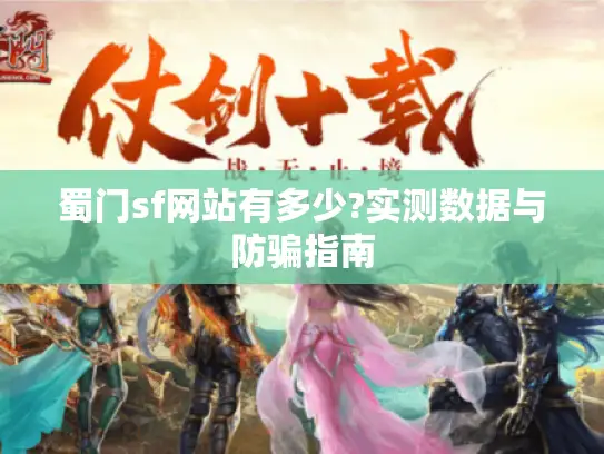 蜀门sf网站有多少?实测数据与防骗指南 蜀门sf网站有多少?实测数据与防骗指南