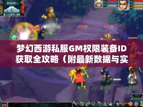 梦幻西游私服GM权限装备ID获取全攻略（附最新数据与实战技巧）