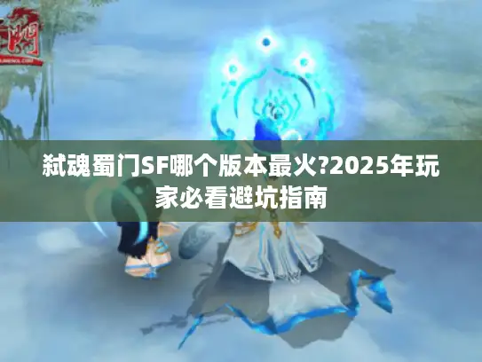 弑魂蜀门SF哪个版本最火?2025年玩家必看避坑指南