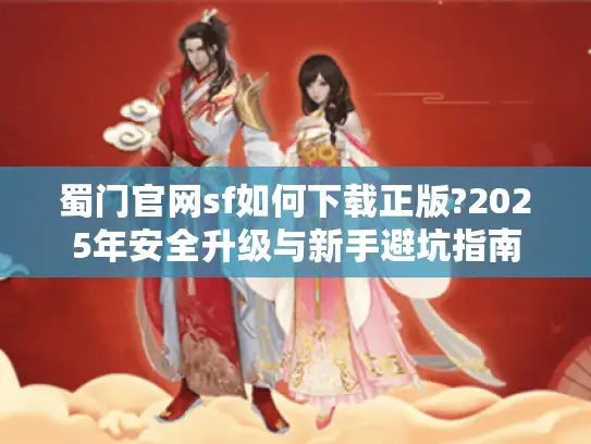 蜀门官网sf如何下载正版?2025年安全升级与新手避坑指南