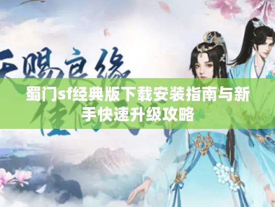 蜀门sf经典版下载安装指南与新手快速升级攻略