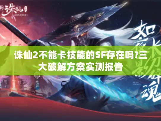 诛仙2不能卡技能的SF存在吗?三大破解方案实测报告 诛仙2不能卡技能的SF存在吗?三大破解方案实测报告