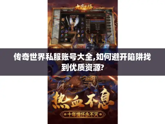 传奇世界私服账号大全,如何避开陷阱找到优质资源?