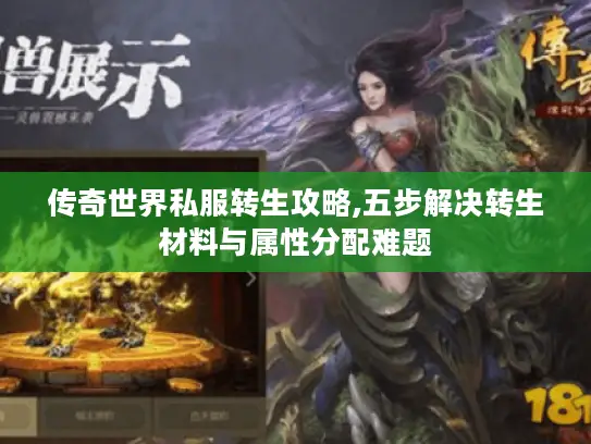 传奇世界私服转生攻略,五步解决转生材料与属性分配难题 传奇世界私服转生攻略,五步解决转生材料与属性分配难题
