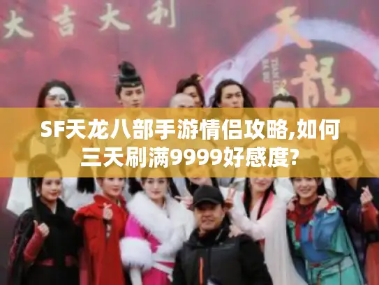SF天龙八部手游情侣攻略,如何三天刷满9999好感度?