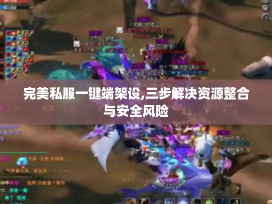 完美私服一键端架设,三步解决资源整合与安全风险 完美私服一键端架设,三步解决资源整合与安全风险