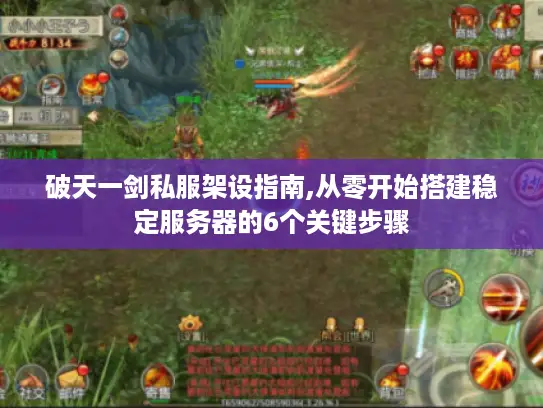 破天一剑私服架设指南,从零开始搭建稳定服务器的6个关键步骤