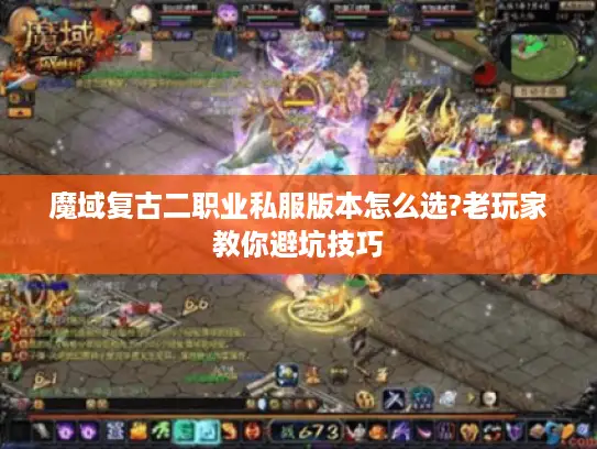 魔域复古二职业私服版本怎么选?老玩家教你避坑技巧
