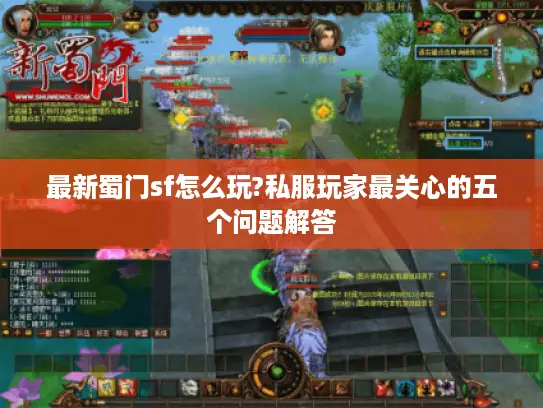最新蜀门sf怎么玩?私服玩家最关心的五个问题解答