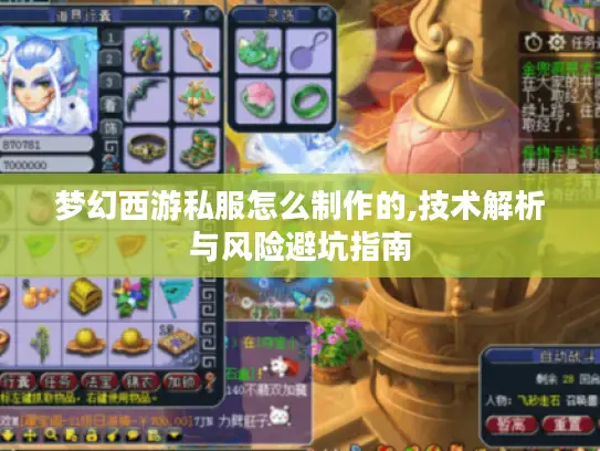 梦幻西游私服怎么制作的,技术解析与风险避坑指南