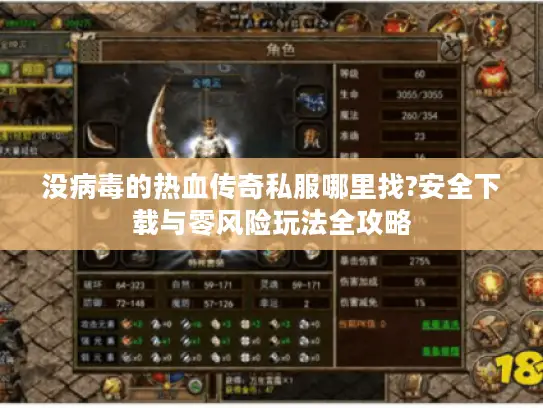 没病毒的热血传奇私服哪里找?安全下载与零风险玩法全攻略 没病毒的热血传奇私服哪里找?安全下载与零风险玩法全攻略