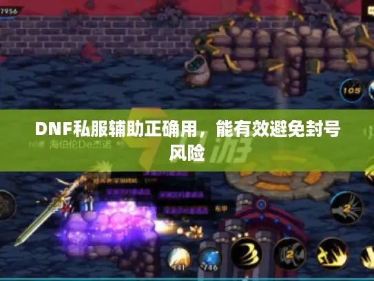 DNF私服辅助正确用,能有效避免封号风险 DNF私服辅助正确用,能有效避免封号风险