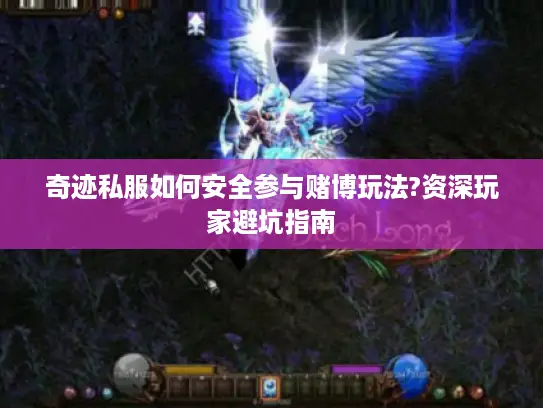 奇迹私服如何安全参与赌博玩法?资深玩家避坑指南