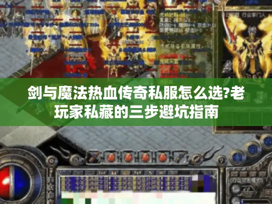 剑与魔法热血传奇私服怎么选?老玩家私藏的三步避坑指南