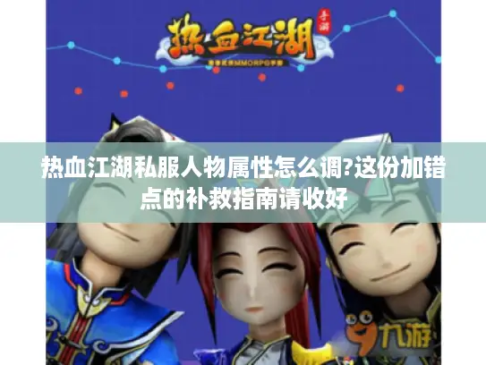 热血江湖私服人物属性怎么调?这份加错点的补救指南请收好