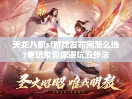 天龙八部sf游戏发布网怎么选?老玩家教你避坑五步法 天龙八部sf游戏发布网怎么选?老玩家教你避坑五步法