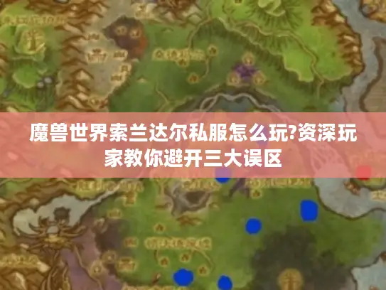 魔兽世界索兰达尔私服怎么玩?资深玩家教你避开三大误区