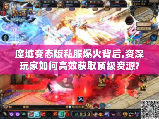 魔域变态版私服爆火背后,资深玩家如何高效获取顶级资源?