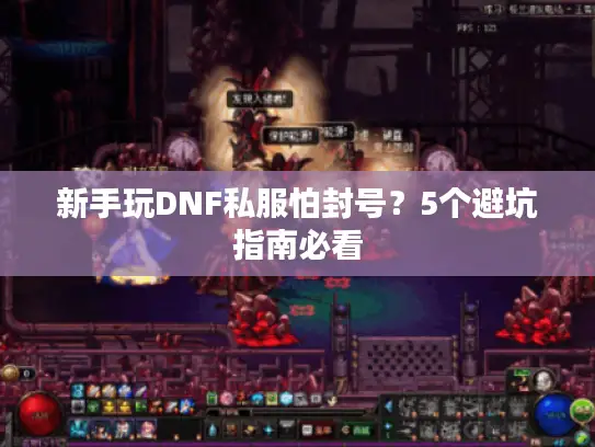 新手玩DNF私服怕封号?5个避坑指南必看 新手玩DNF私服怕封号?5个避坑指南必看