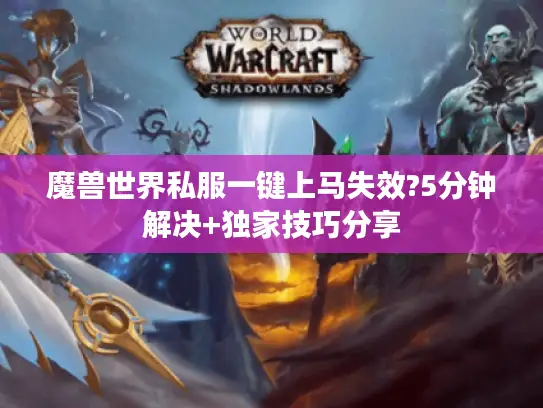魔兽世界私服一键上马失效?5分钟解决+独家技巧分享