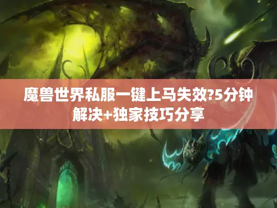 魔兽世界私服一键上马失效?5分钟解决+独家技巧分享