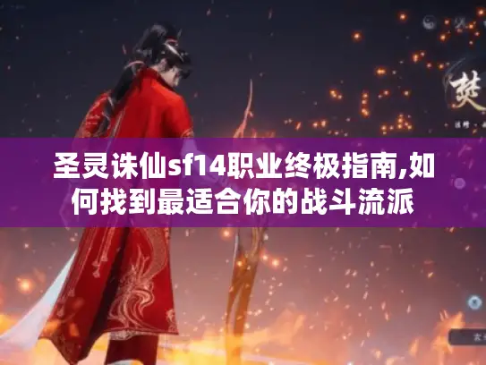 圣灵诛仙sf14职业终极指南,如何找到最适合你的战斗流派