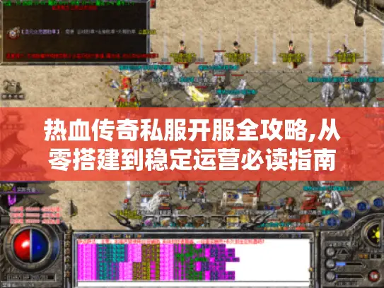 热血传奇私服开服全攻略,从零搭建到稳定运营必读指南
