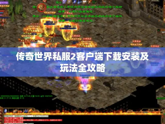 传奇世界私服2客户端下载安装及玩法全攻略