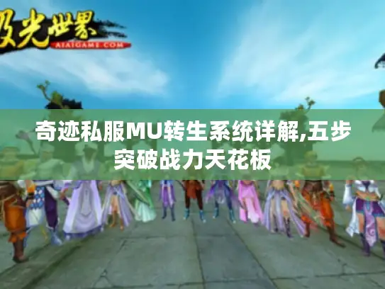 奇迹私服MU转生系统详解,五步突破战力天花板