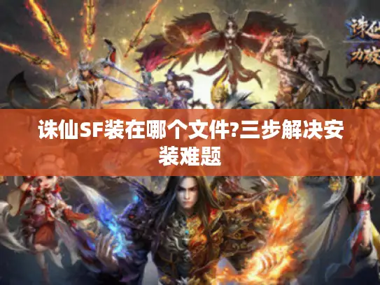 诛仙SF装在哪个文件?三步解决安装难题