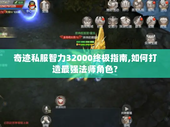 奇迹私服智力32000终极指南,如何打造最强法师角色?