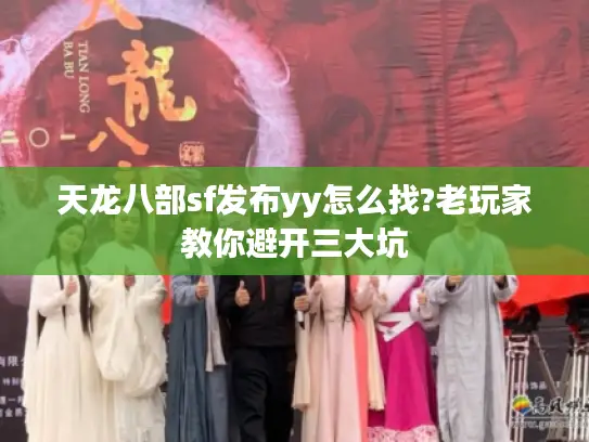 天龙八部sf发布yy怎么找?老玩家教你避开三大坑