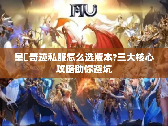 皇蓸奇迹私服怎么选版本?三大核心攻略助你避坑