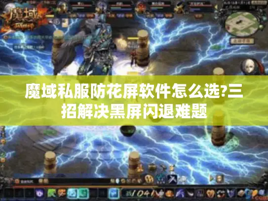 魔域私服防花屏软件怎么选?三招解决黑屏闪退难题