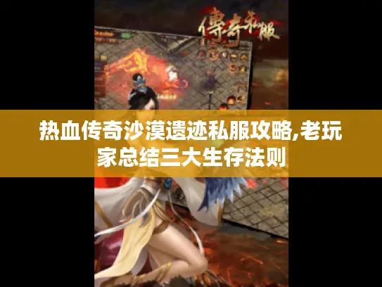 热血传奇沙漠遗迹私服攻略,老玩家总结三大生存法则 热血传奇沙漠遗迹私服攻略,老玩家总结三大生存法则