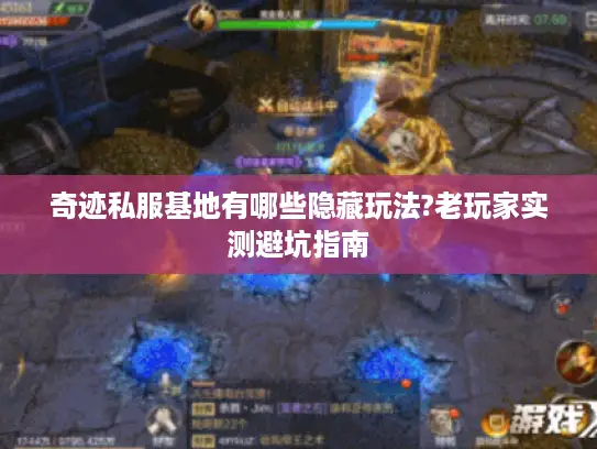 奇迹私服基地有哪些隐藏玩法?老玩家实测避坑指南 奇迹私服基地有哪些隐藏玩法?老玩家实测避坑指南