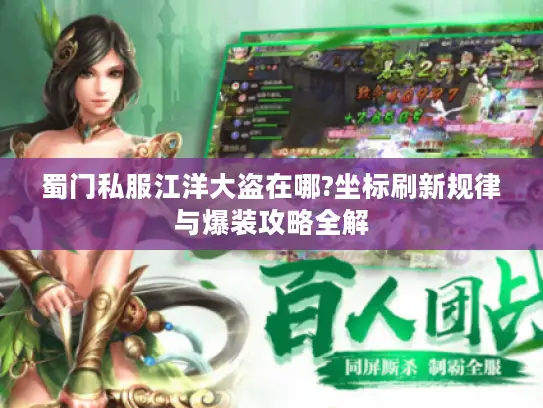 蜀门私服江洋大盗在哪?坐标刷新规律与爆装攻略全解 蜀门私服江洋大盗在哪?坐标刷新规律与爆装攻略全解