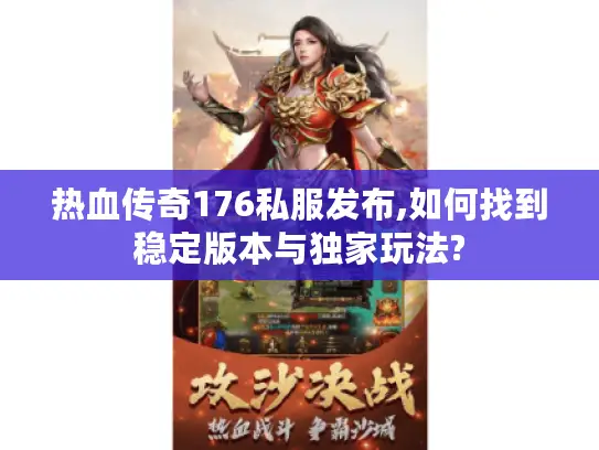 热血传奇176私服发布,如何找到稳定版本与独家玩法? 热血传奇176私服发布,如何找到稳定版本与独家玩法?