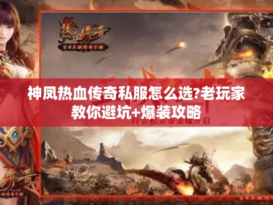 神凤热血传奇私服怎么选?老玩家教你避坑+爆装攻略