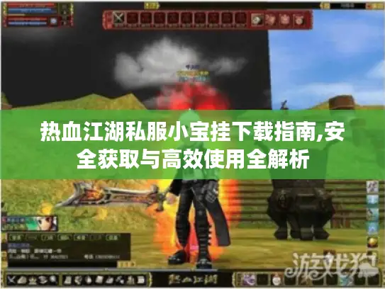 热血江湖私服小宝挂下载指南,安全获取与高效使用全解析