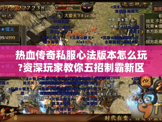 热血传奇私服心法版本怎么玩?资深玩家教你五招制霸新区 热血传奇私服心法版本怎么玩?资深玩家教你五招制霸新区