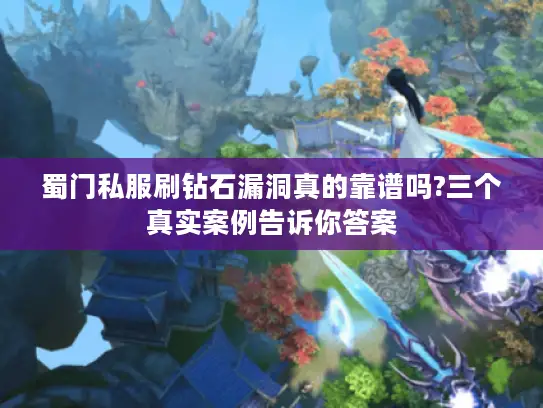 蜀门私服刷钻石漏洞真的靠谱吗?三个真实案例告诉你答案 蜀门私服刷钻石漏洞真的靠谱吗?三个真实案例告诉你答案